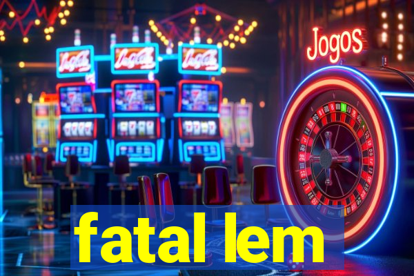 fatal lem