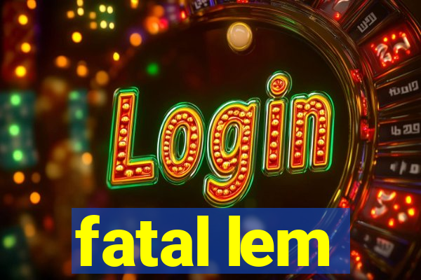 fatal lem