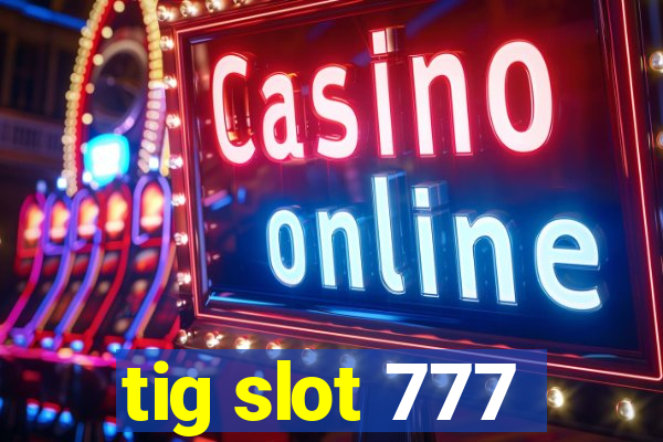 tig slot 777