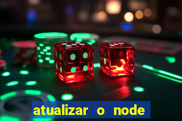 atualizar o node no windows