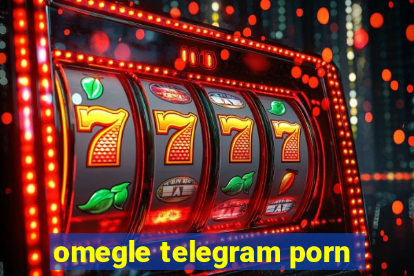 omegle telegram porn