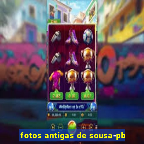 fotos antigas de sousa-pb