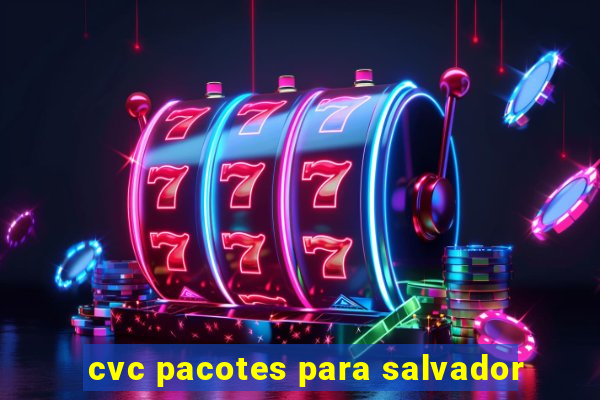 cvc pacotes para salvador
