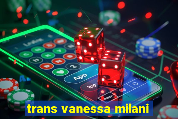 trans vanessa milani