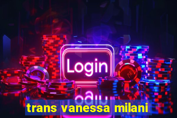 trans vanessa milani