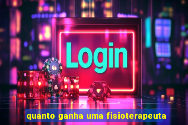 quanto ganha uma fisioterapeuta
