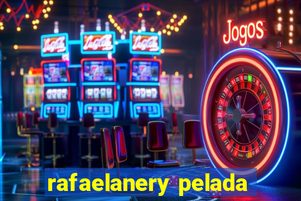 rafaelanery pelada