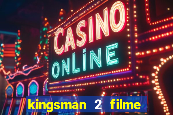 kingsman 2 filme completo dublado