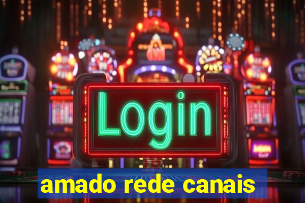 amado rede canais