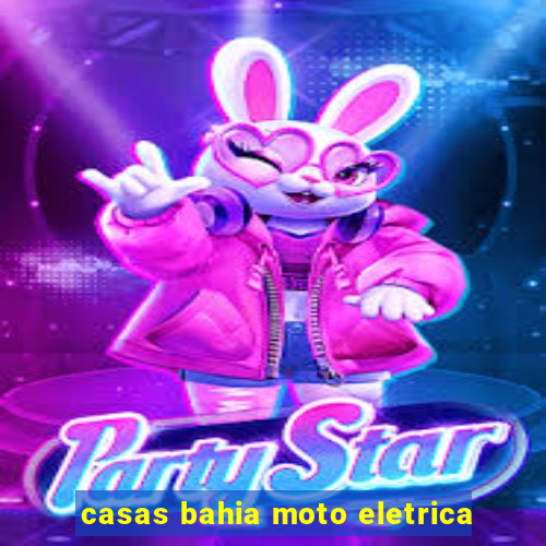 casas bahia moto eletrica
