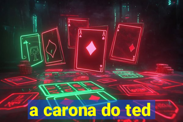 a carona do ted