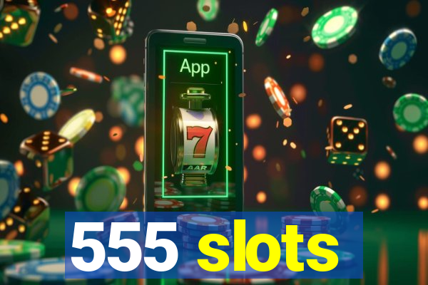 555 slots