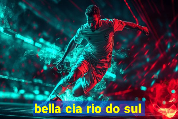 bella cia rio do sul