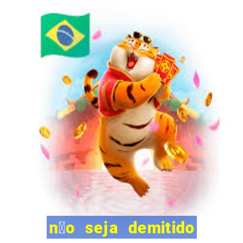n茫o seja demitido como ganhar na loteria