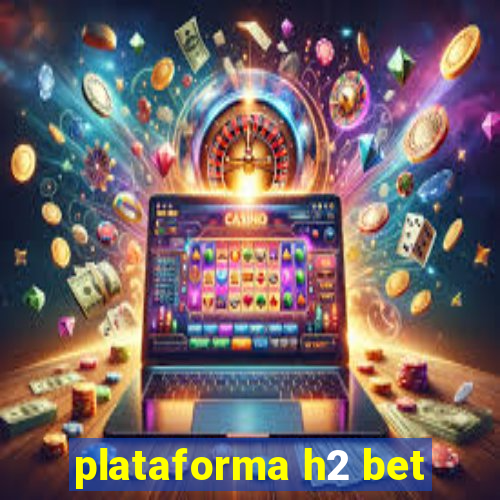 plataforma h2 bet