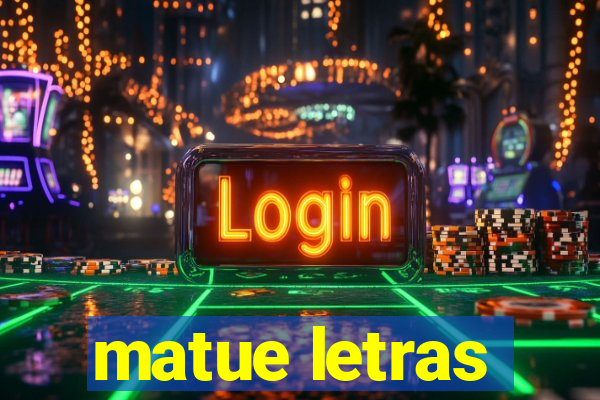 matue letras