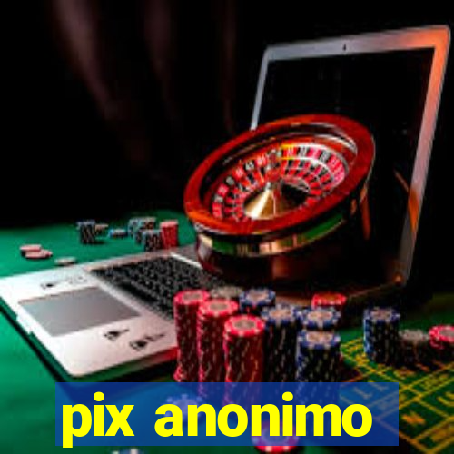 pix anonimo