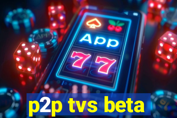 p2p tvs beta
