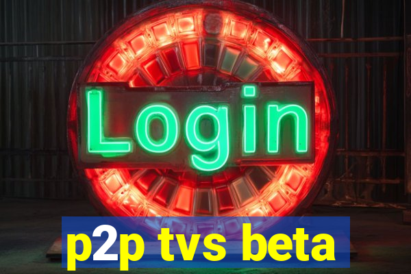 p2p tvs beta