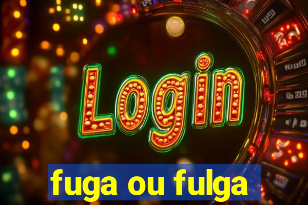 fuga ou fulga