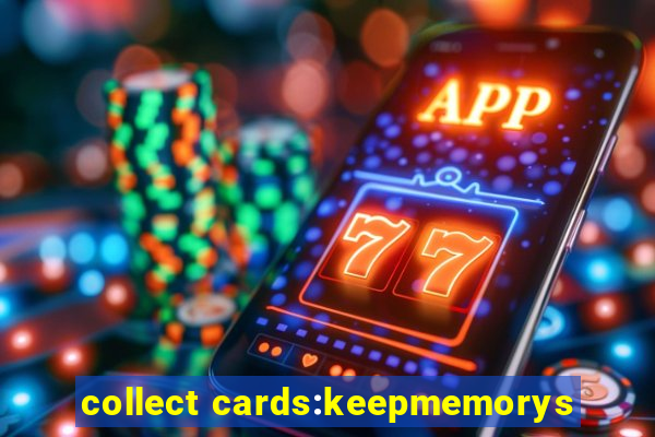 collect cards:keepmemorys