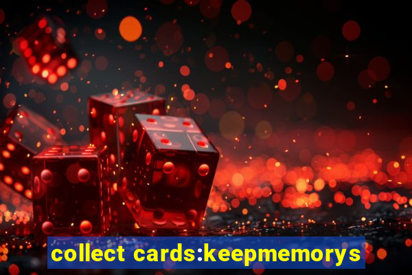 collect cards:keepmemorys