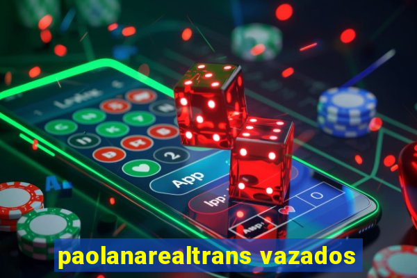 paolanarealtrans vazados