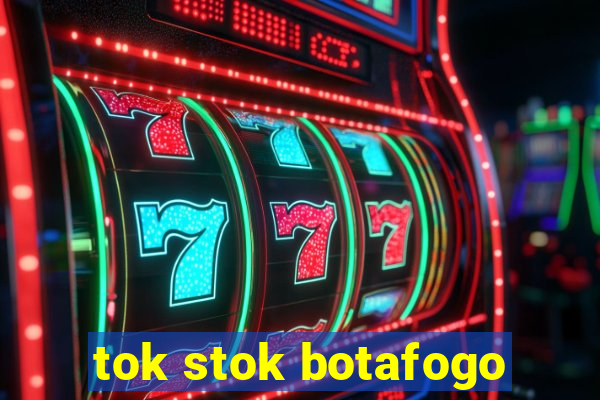 tok stok botafogo