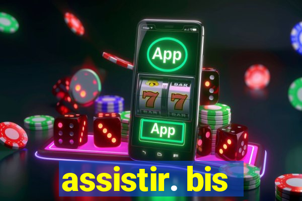 assistir. bis