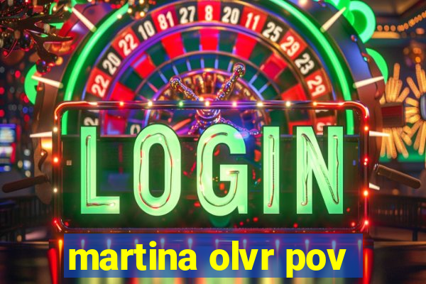 martina olvr pov