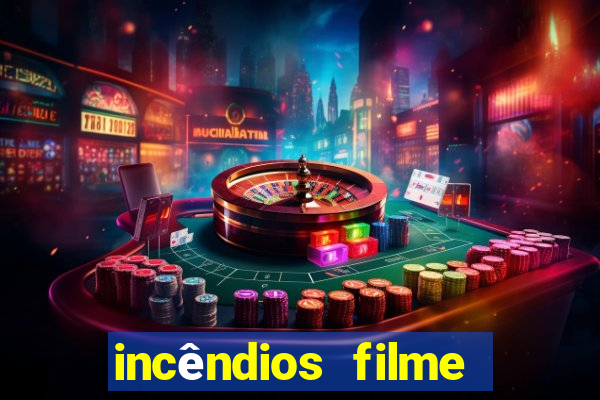 incêndios filme completo youtube incêndios filme completo dublado