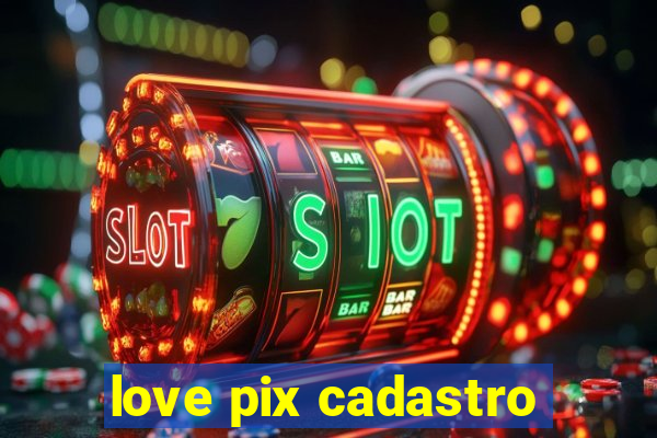love pix cadastro