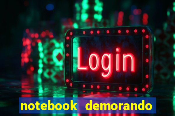 notebook demorando para ligar tela preta