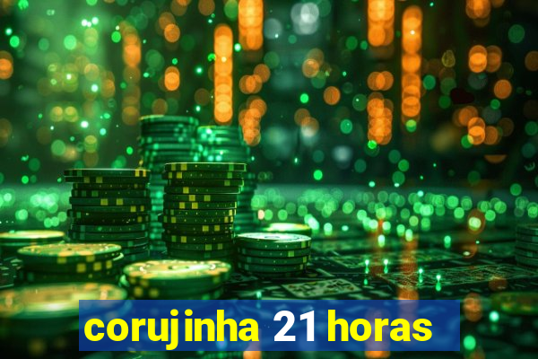 corujinha 21 horas