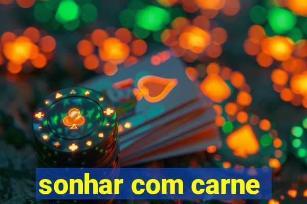 sonhar com carne