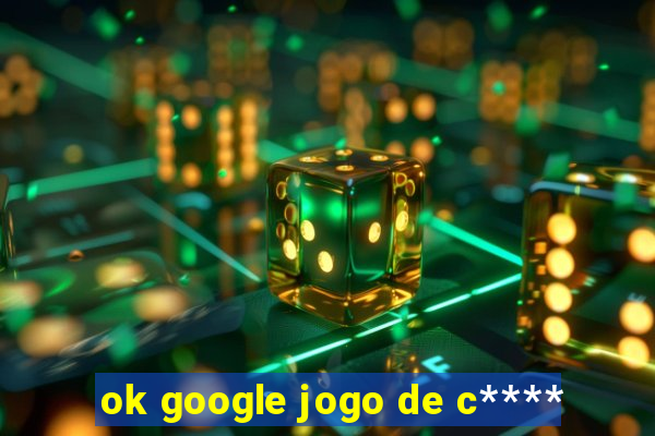 ok google jogo de c****