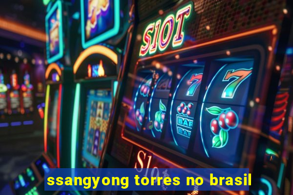 ssangyong torres no brasil