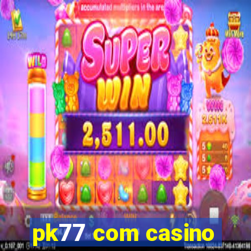 pk77 com casino