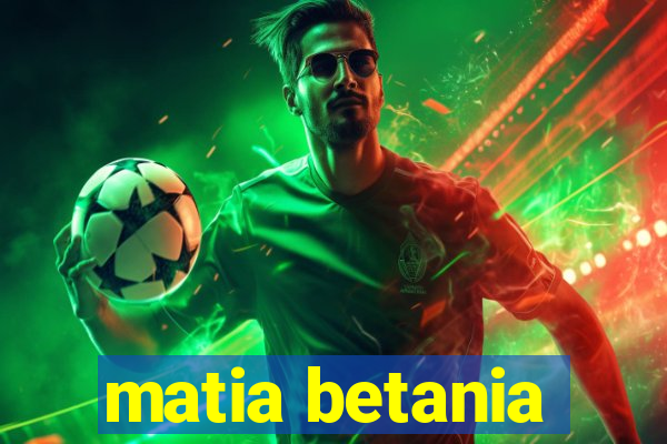 matia betania