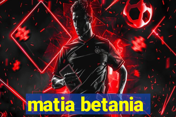 matia betania