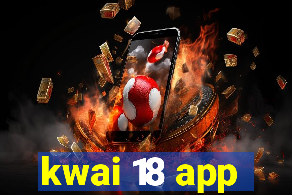 kwai 18 app