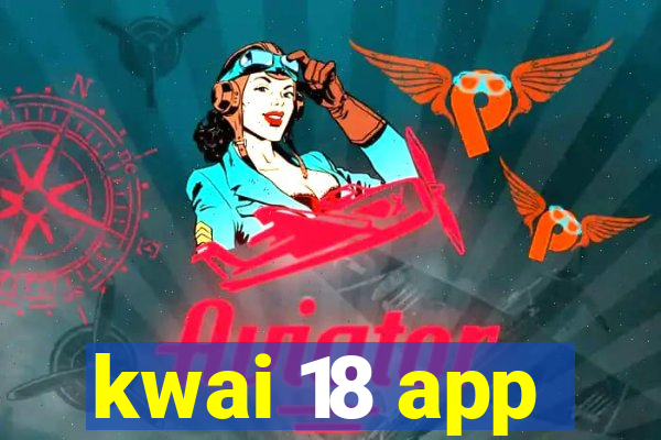 kwai 18 app