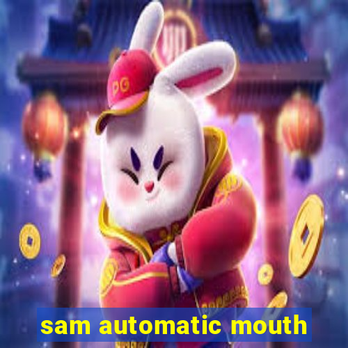 sam automatic mouth