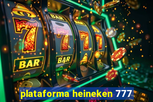 plataforma heineken 777