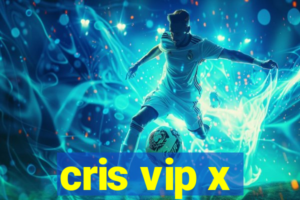 cris vip x
