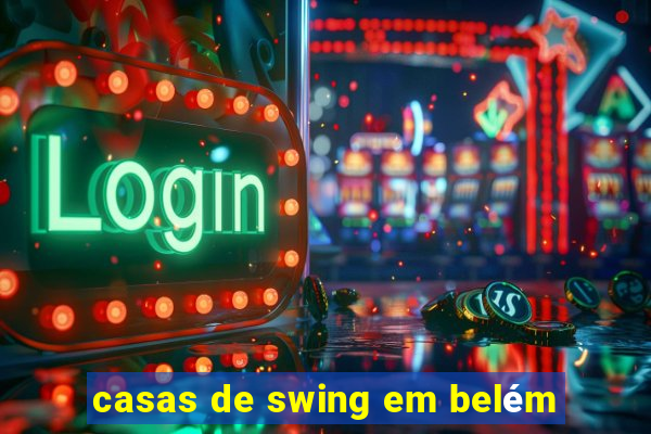 casas de swing em belém