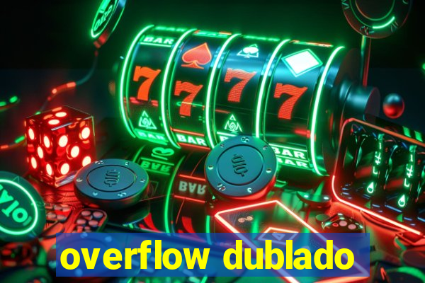 overflow dublado
