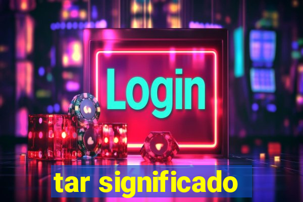 tar significado