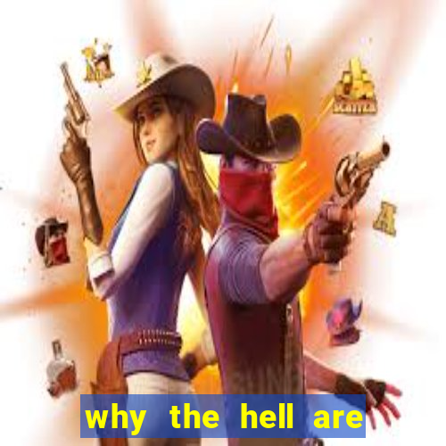 why the hell are you here, teacher dublado