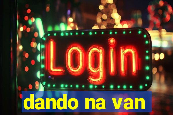 dando na van